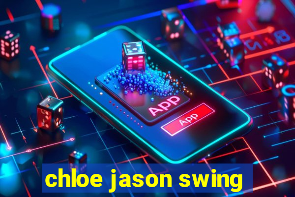 chloe jason swing